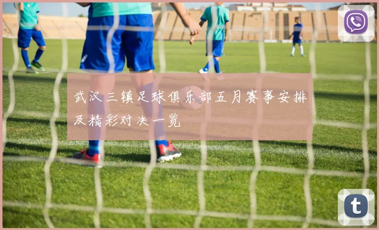 武汉三镇足球俱乐部五月赛事安排及精彩对决一览