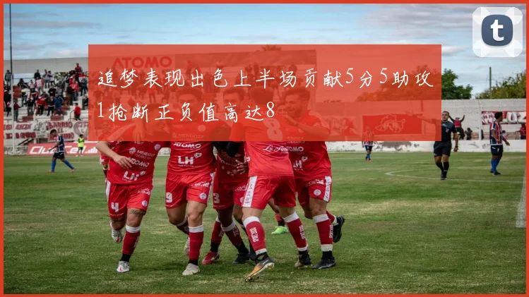 追梦表现出色上半场贡献5分5助攻1抢断正负值高达8