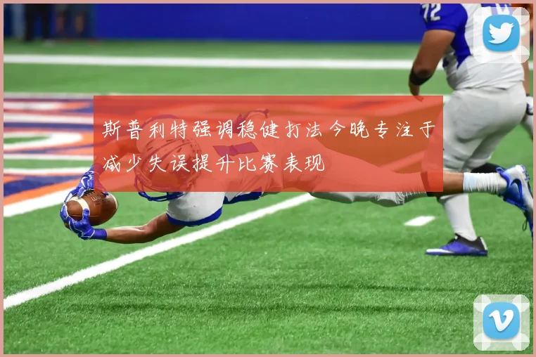 斯普利特强调稳健打法今晚专注于减少失误提升比赛表现